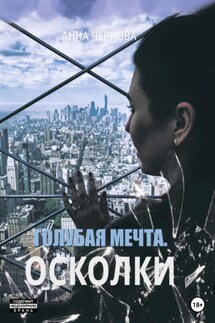 Голубая мечта. Осколки - Анна Чернова