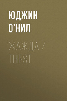 Жажда / Thirst - Юджин О’Нил