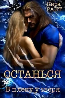 Останься. В плену у зверя - Кира РАЙТ
