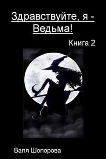 Здравствуйте, я - Ведьма! Книга 2 - Валя Шопорова