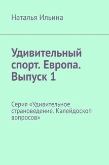 Удивительный спорт. Европа. Выпуск 1. Серия «Удивительное страноведение. Калейдоскоп вопросов» - Наталья Ильина