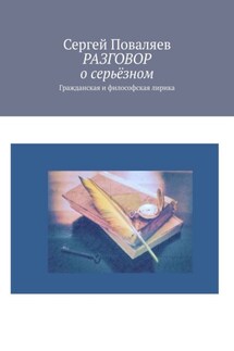 РАЗГОВОР о серьёзном. Гражданская и философская лирика - Сергей Поваляев