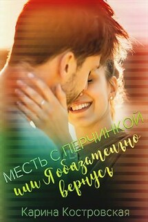 Месть с перчинкой, или Я обязательно вернусь - Карина Костровская