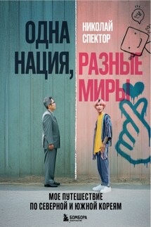 Одна нация, разные миры. Мое путешествие по Северной и Южной Кореям - Николай Спектор