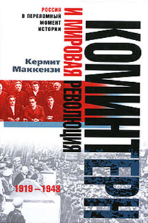 Коминтерн и мировая революция. 1919-1943 - Кермит Маккензи