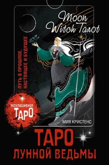 Таро Лунной ведьмы. Moon Witch Tarot. Путь в прошлое, настоящее и будущее - Мия Кристенс