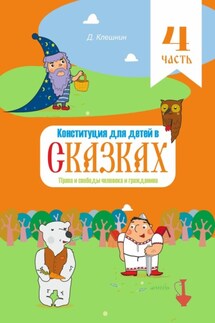 Конституция для детей в сказках. Права и свободы человека и гражданина. Часть 4 - Дмитрий Клешнин