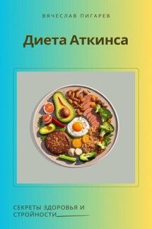 Диета Аткинса. Секреты здоровья и стройности - Вячеслав Пигарев