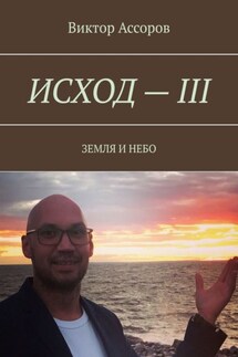 Исход – III. Земля и небо - Виктор Ассоров