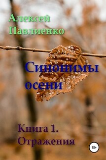 Синонимы осени. Книга 1. Отражения - Алексей Павлиенко