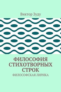 Философия стихотворных строк. ФИЛОСОФСКАЯ ЛИРИКА - Виктор Зуду