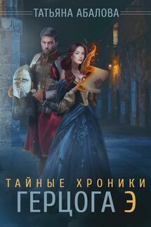 Тайные хроники герцога Э - Татьяна Абалова