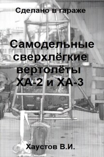 Сделано в гараже: Самодельные сверхлёгкие вертолёты ХА-2 и ХА-3 - Владимир Хаустов