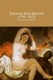 Художник Карл Брюллов (1799 – 1852) - В. Жиглов
