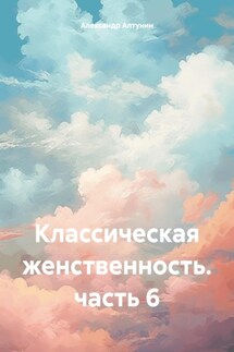 Классическая женственность. часть 6 - Александр Алтунин