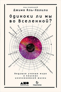 Одиноки ли мы во Вселенной? Ведущие ученые мира о поисках инопланетной жизни - Коллектив авторов
