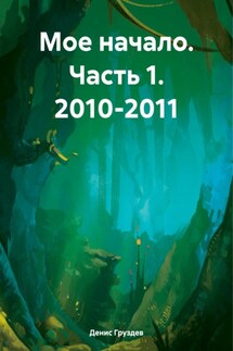 Мое начало. Часть 1. 2010-2011 - Денис Груздев