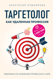 Таргетолог как удаленная профессия. Практикум по освоению профессии с нуля - Анастасия Лушникова