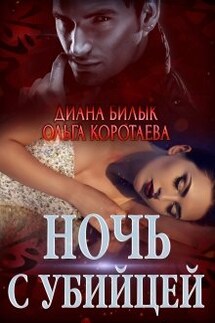 Ночь с убийцей - Диана Билык, Ольга Коротаева