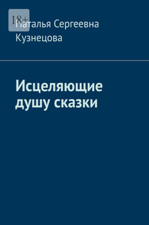 Исцеляющие душу сказки - Наталья Кузнецова