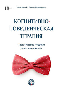 Когнитивно-поведенческая терапия. Практическое пособие для специалистов - Павел Федоренко, Илья Качай