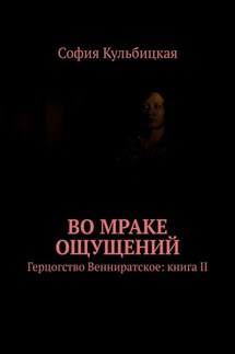 Во мраке ощущений. Герцогство Венниратское: книга II - София Кульбицкая
