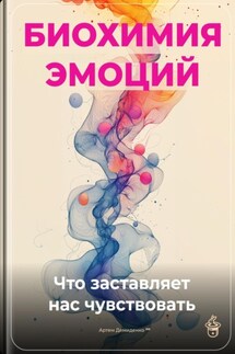 Биохимия эмоций: Что заставляет нас чувствовать - Артем Демиденко