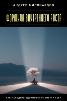 Формула внутреннего роста. Как находить вдохновение внутри себя - Андрей Миллиардов