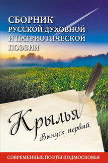 Крылья. Сборник русской духовной и патриотической поэзии. Современные поэты Подмосковья. Выпуск первый - Сборник