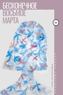 Бесконечное восьмое марта - Ксения Смирнова