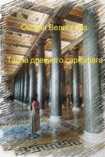 Тайна древнего саркофага - Оксана Велисеева