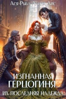 Изгнанная герцогиня. Их последняя надежда - Ася Рыба, Ллина Айс