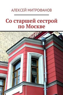 Со старшей сестрой по Москве - Алексей Митрофанов