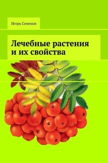 Лечебные растения и их свойства - Игорь Семенов