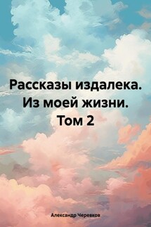 Рассказы издалека. Из моей жизни. Том 2 - Александр Черевков