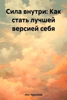 Сила внутри: Как стать лучшей версией себя - Олег Узкоглазов