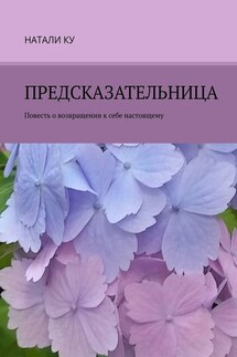 Предсказательница. Повесть о возвращении к себе настоящему - Натали Ку