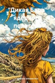 «Дикая Бара» ядерного полигона - Людмила Зубарева Эсса