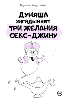 Дуняша загадывает три желания секс-джину - Авдотья Фёдоровна