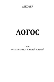 ΛОГОС. Или есть ли смысл в нашей жизни? - ΔЕКОΔЕР