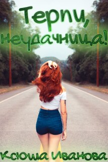 Терпи, неудачница! - Ксюша Иванова