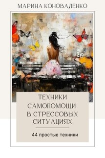 Техники самопомощи в стрессовых ситуациях. 44 простые техники - Марина Коноваленко