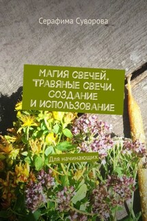 Магия свечей. Травяные свечи. Создание и использование. Для начинающих - Серафима Суворова