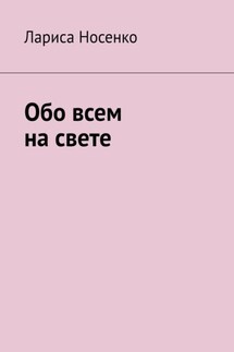 Обо всем на свете - Лариса Носенко