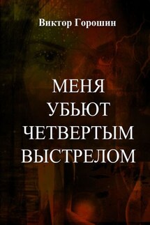 Меня убьют четвертым выстрелом - Виктор Горошин
