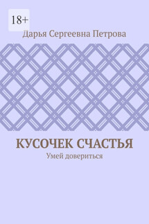 Кусочек счастья. Умей довериться