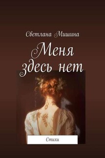 Меня здесь нет. Стихи - Светлана Мишина