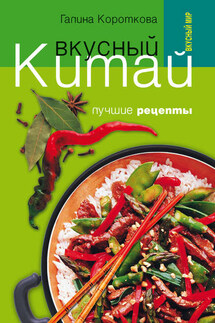 Вкусный Китай. Лучшие рецепты - Галина Короткова