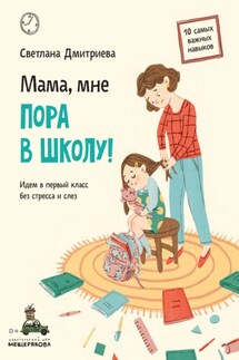 Мама, мне пора в школу! Идем в первый класс без стресса и слез - Светлана Дмитриева