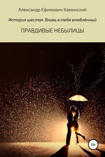 Правдивые небылицы. История шестая. Вновь в тебя влюблённый - Александр Каминский
